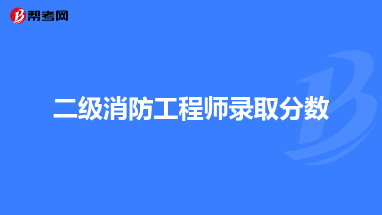 二级消防工程师录取分数