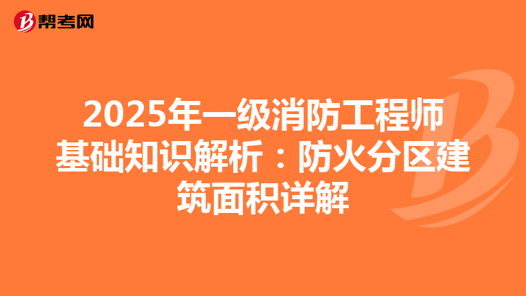 2025年一級消防工程師基礎知識解析：防火分區建筑面積詳解