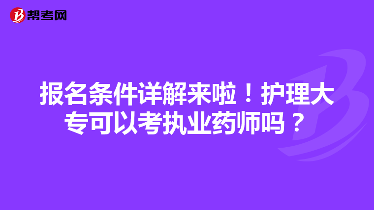 报名条件详解来啦！护理大专可以考执业药师吗？