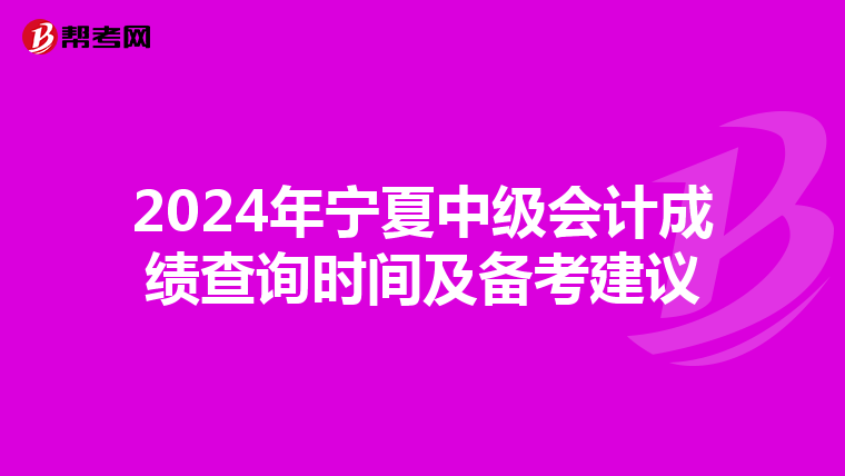 2024年寧夏中級會計成績查詢時間及備考建議