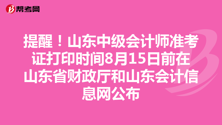 提醒！山东中级会计师准考证打印时间8月15日前在山东省财政厅和山东会计信息网公布