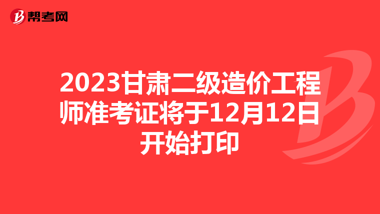 2023甘肃二级造价工程师准考证将于12月12日开始打印