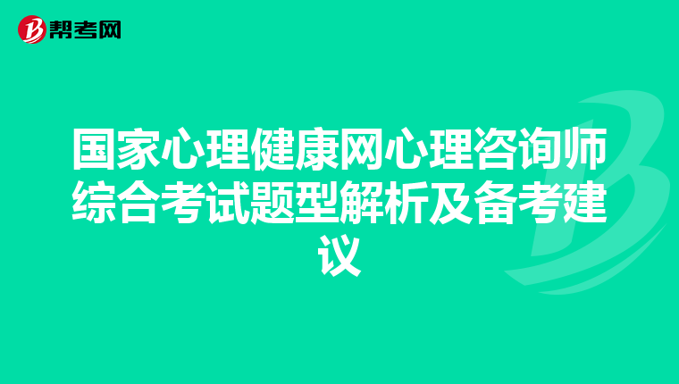 国家心理健康网心理咨询师综合考试题型解析及备考建议