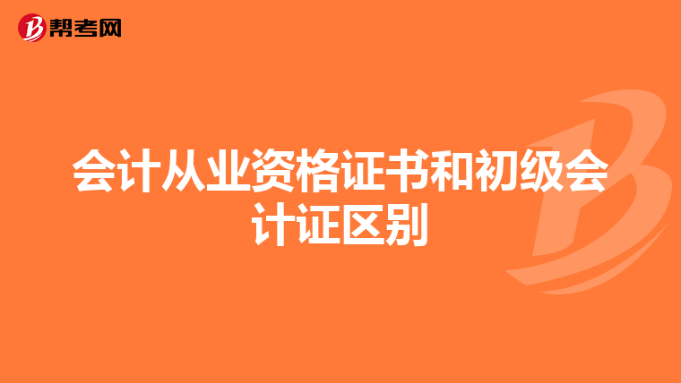 會計從業(yè)資格證書和初級會計證區(qū)別