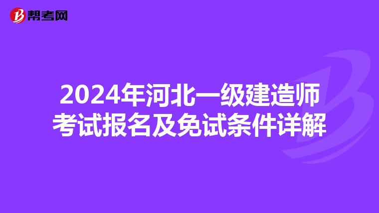 2024年河北一级建造师考试报名及免试条件详解