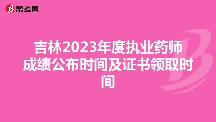吉林2023年度执业药师成绩公布时间及证书领取时间