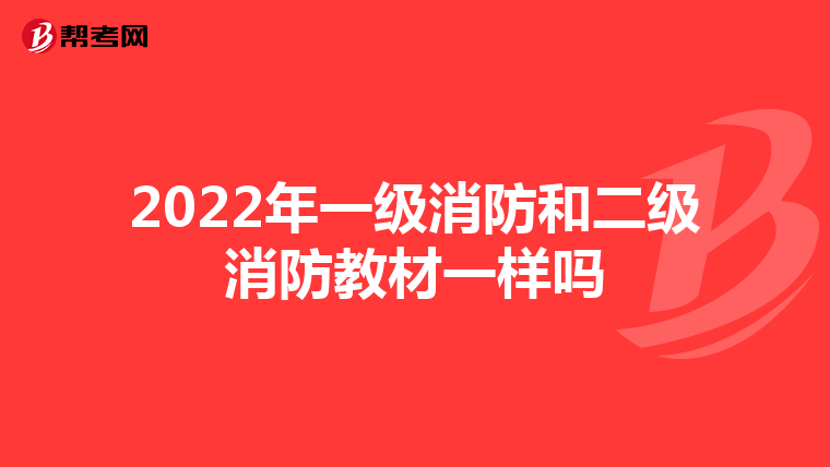 2022年一级消防和二级消防教材一样吗