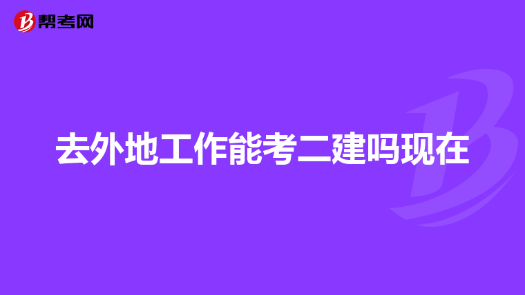 去外地工作能考二建吗现在