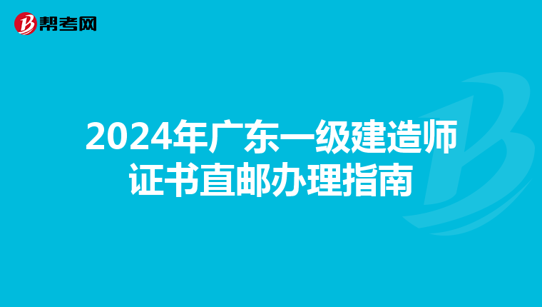2024年广东一级建造师证书直邮办理指南