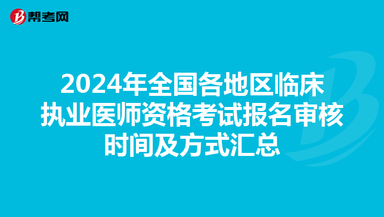 2024年全國各地區(qū)臨床執(zhí)業(yè)醫(yī)師資格考試報名審核時間及方式匯總