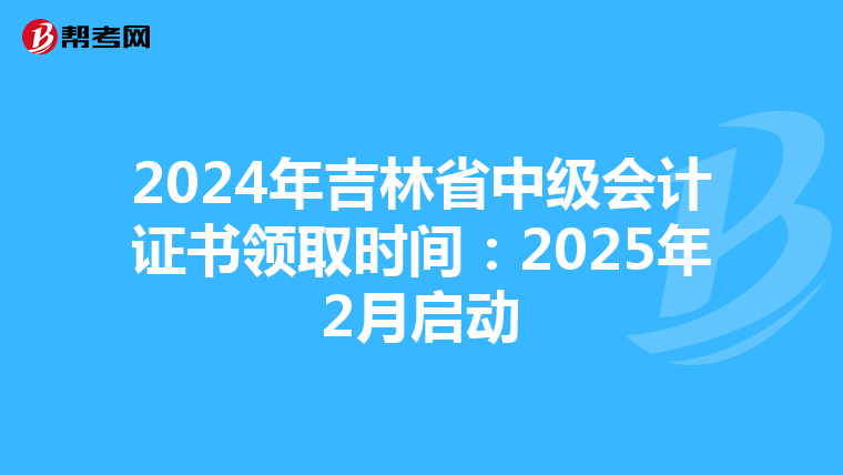 2024年吉林省中級會計證書領(lǐng)取時間:2025年2月啟動