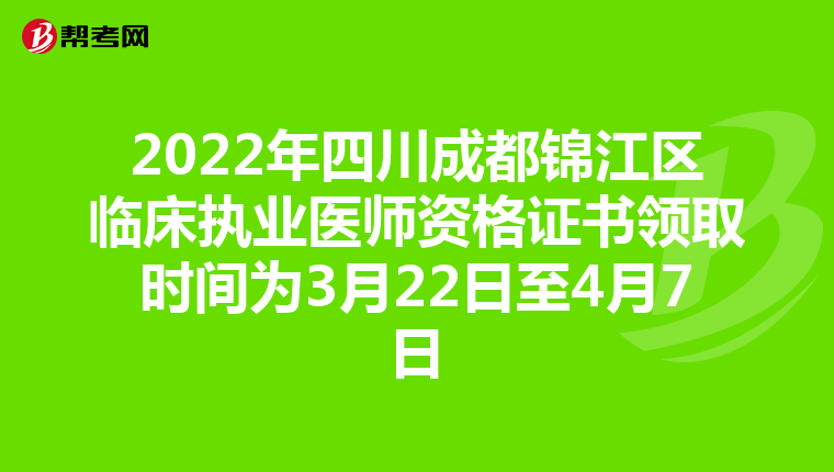 2022年四川成都锦江区临床执业医师资格证书领取时间为3月22日至4月7日
