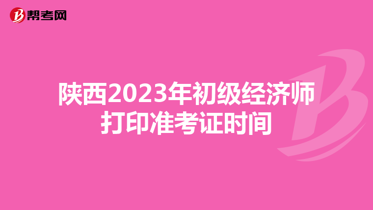 陜西2023年初級經濟師打印準考證時間