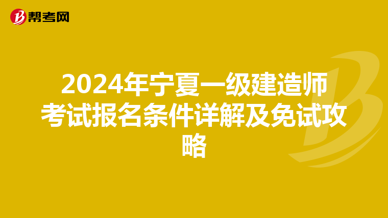 2024年宁夏一级建造师考试报名条件详解及免试攻略