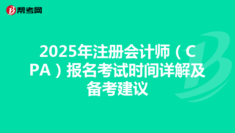 2025年注冊(cè)會(huì)計(jì)師(CPA)報(bào)名考試時(shí)間詳解及備考建議