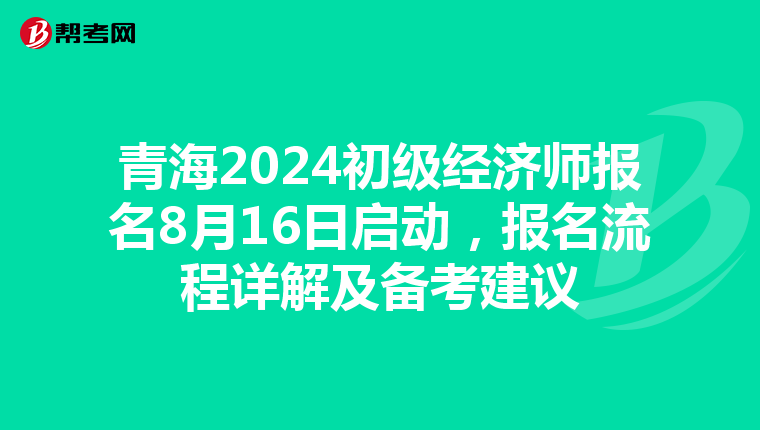 青海2024初級經濟師報名8月16日啟動，報名流程詳解及備考建議