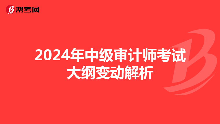 2024年中级审计师考试大纲变动解析