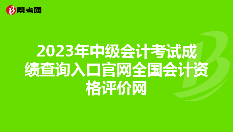 2023年中级会计考试成绩查询入口官网全国会计资格评价网