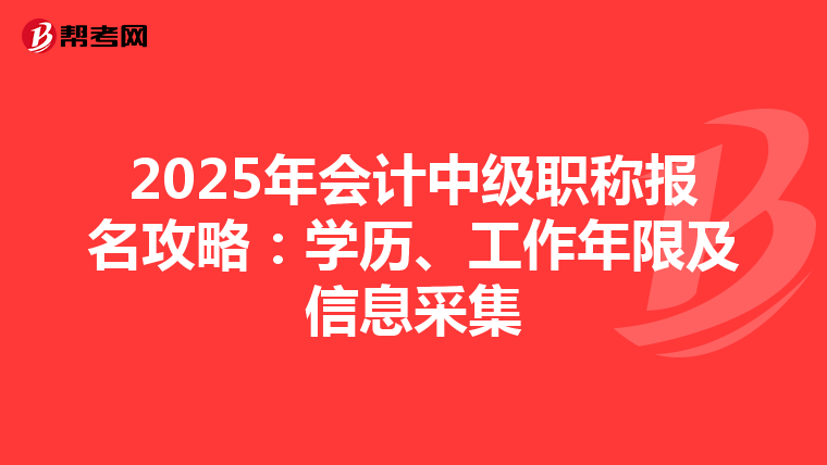 2025年会计中级职称报名攻略：学历、工作年限及信息采集