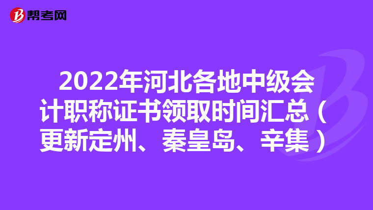 2022年河北各地中级会计职称证书领取时间汇总(更新定州、秦皇岛、辛集)
