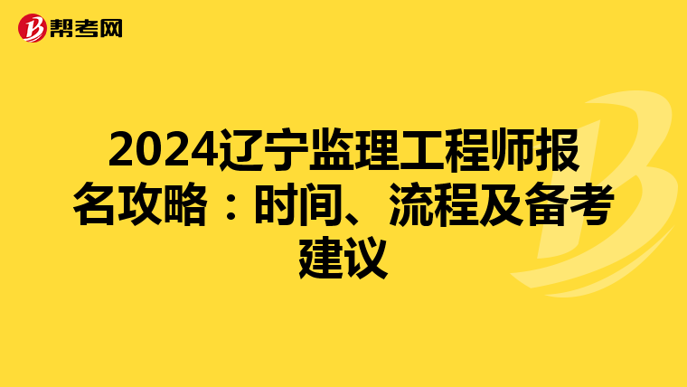 2024辽宁监理工程师报名攻略：时间、流程及备考建议