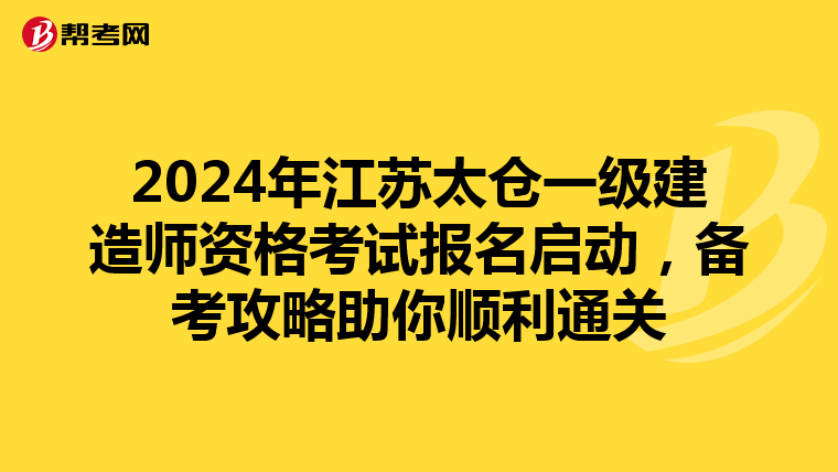 2024年江苏太仓一级建造师资格考试报名启动，备考攻略助你顺利通关