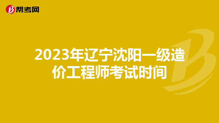 2023年辽宁沈阳一级造价工程师考试时间