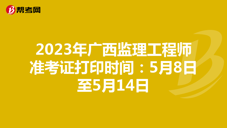 2023年广西监理工程师准考证打印时间：5月8日至5月14日