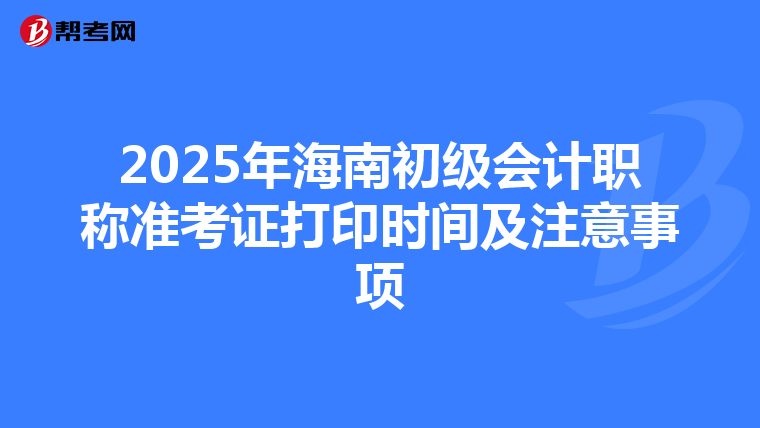 2025年海南初级会计职称准考证打印时间及注意事项