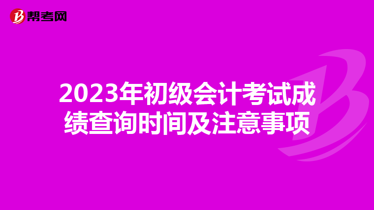 2023年初级会计考试成绩查询时间及注意事项
