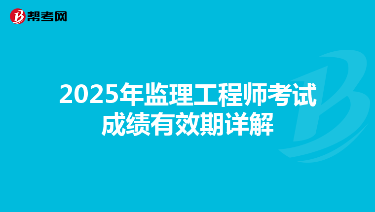 2025年监理工程师考试成绩有效期详解