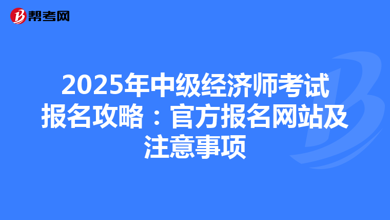 2025年中级经济师考试报名攻略：官方报名网站及注意事项