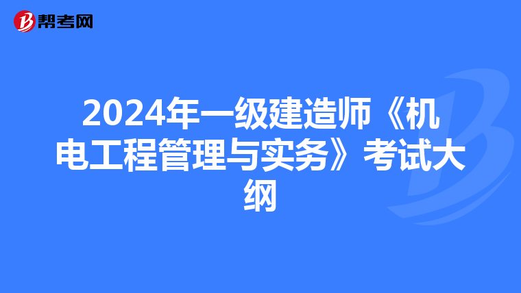 2024年一级建造师《机电工程管理与实务》考试大纲