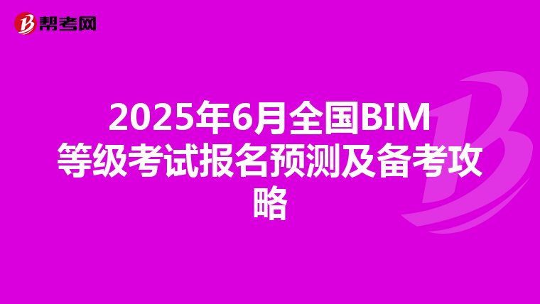 2025年6月全国BIM等级考试报名预测及备考攻略