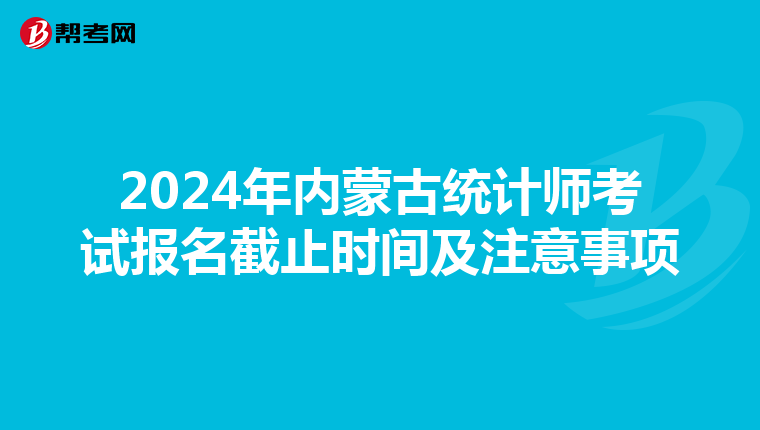2024年内蒙古统计师考试报名截止时间及注意事项