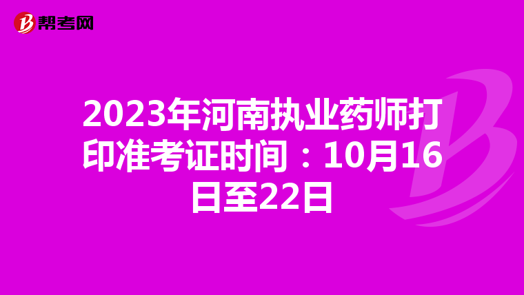 2023年河南执业药师打印准考证时间：10月16日至22日