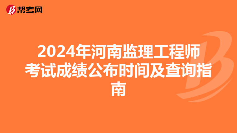 2024年河南监理工程师考试成绩公布时间及查询指南