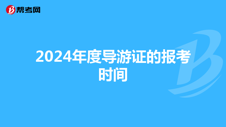 2024年度导游证的报考时间