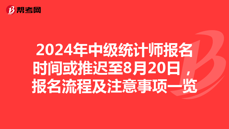 2024年中级统计师报名时间或推迟至8月20日，报名流程及注意事项一览
