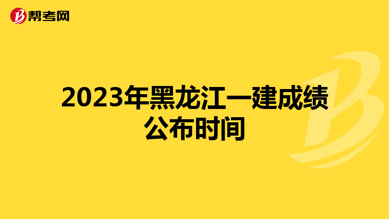 2023年黑龙江一建成绩公布时间