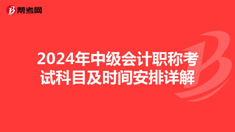 2024年中級(jí)會(huì)計(jì)職稱(chēng)考試科目及時(shí)間安排詳解