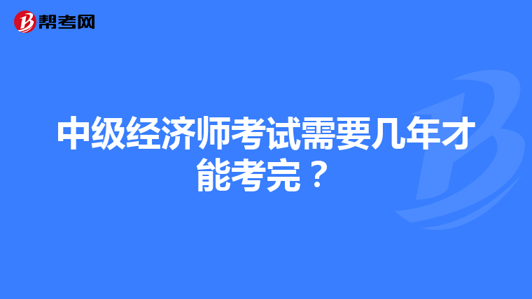 中级经济师考试需要几年才能考完？