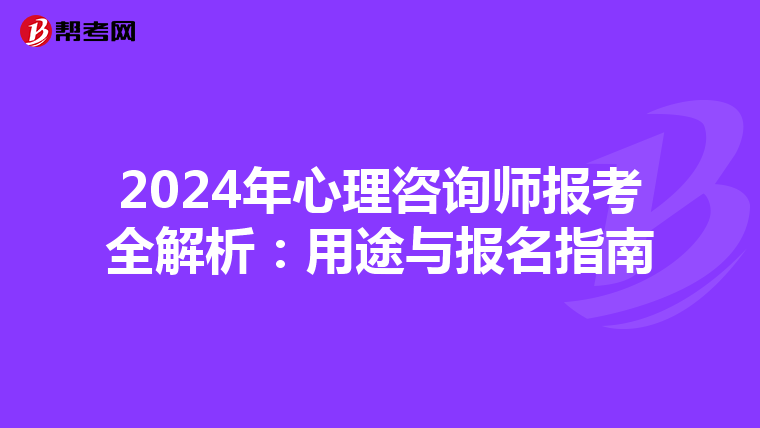 2024年心理咨询师报考全解析：用途与报名指南
