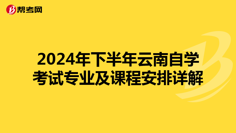 2024年下半年云南自学考试专业及课程安排详解