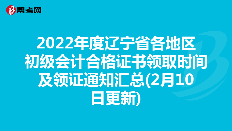 2022年度辽宁省各地区初级会计合格证书领取时间及领证通知汇总(2月10日更新)