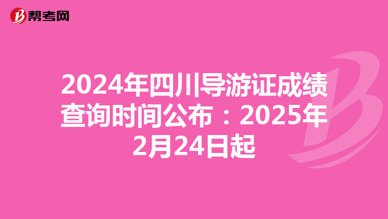 2024年四川导游证成绩查询时间公布：2025年2月24日起