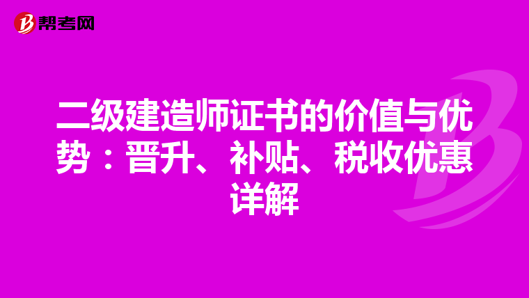 二级建造师证书的价值与优势：晋升、补贴、税收优惠详解