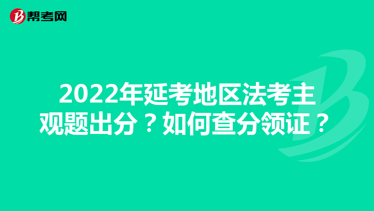 2022年延考地區(qū)法考主觀題出分？如何查分領(lǐng)證？