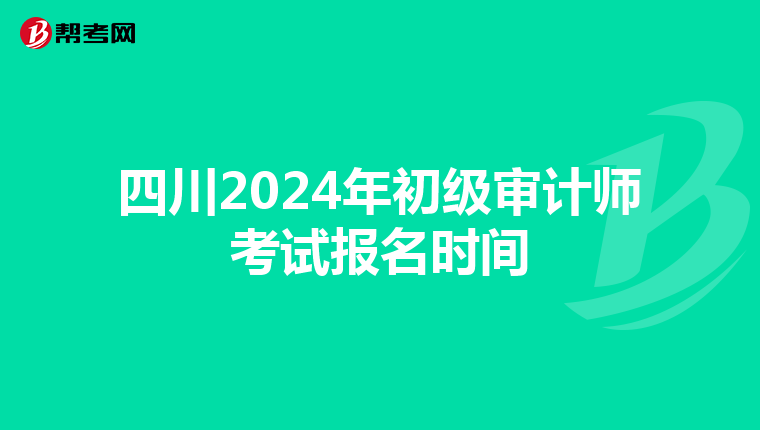 四川2024年初级审计师考试报名时间