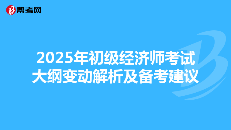 2025年初级经济师考试大纲变动解析及备考建议
